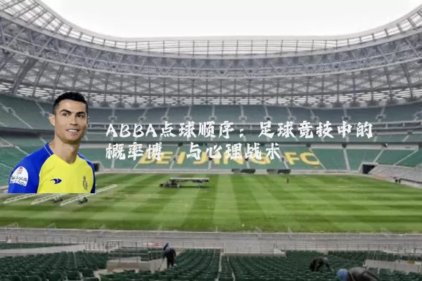 ABBA点球顺序：足球竞技中的概率博弈与心理战术